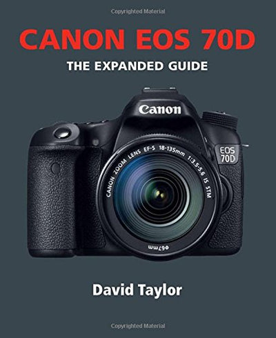 Canon EOS 70D (Expanded Guides) by David Taylor