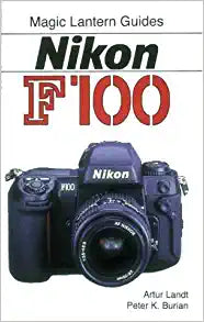 Magic Lantern Nikon F100 Guide book by Artur Landt & Peter K. Burian