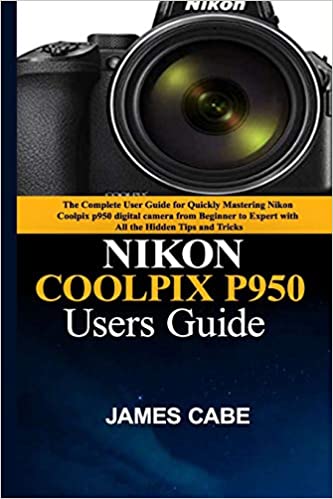 Nikon Coolpix P950 Users Complete Guide